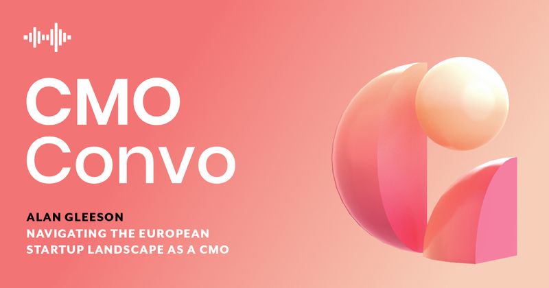 CMO Convo | Alan Gleeson | Navigating the European startup landscape as a CMO
