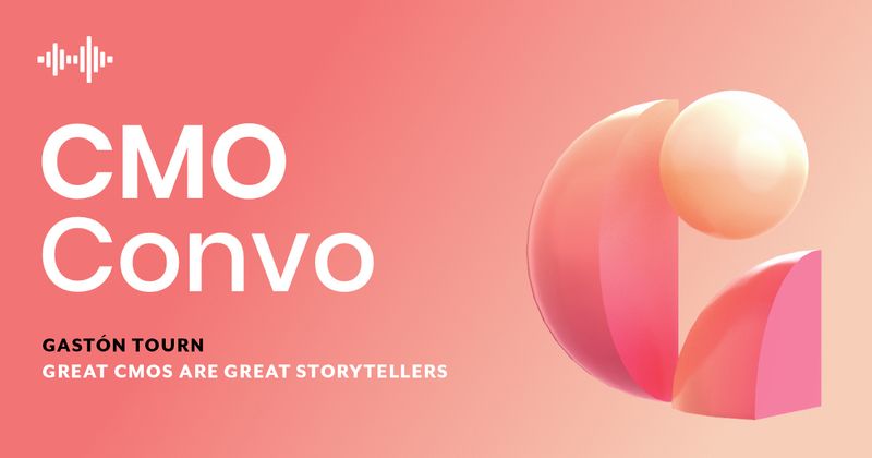 CMO Convo | Gastón Tourn | Great CMOs are great storytellers