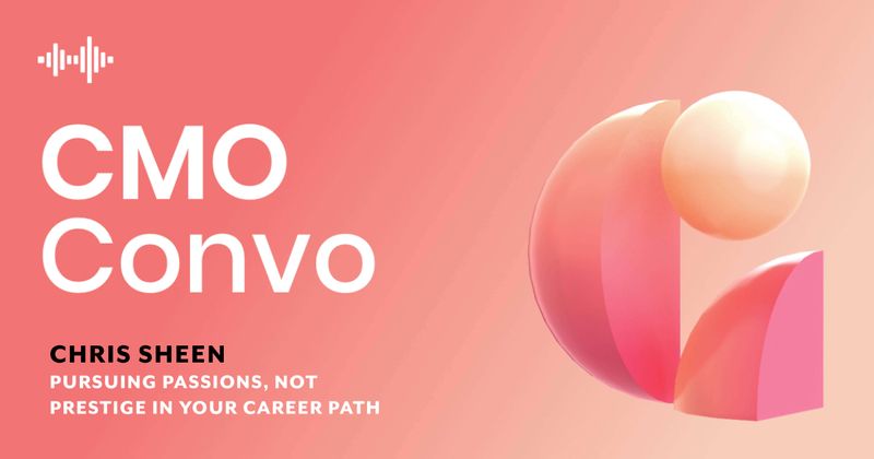 CMO Convo | Pursuing passions, not prestige in your career path | Chris Sheen