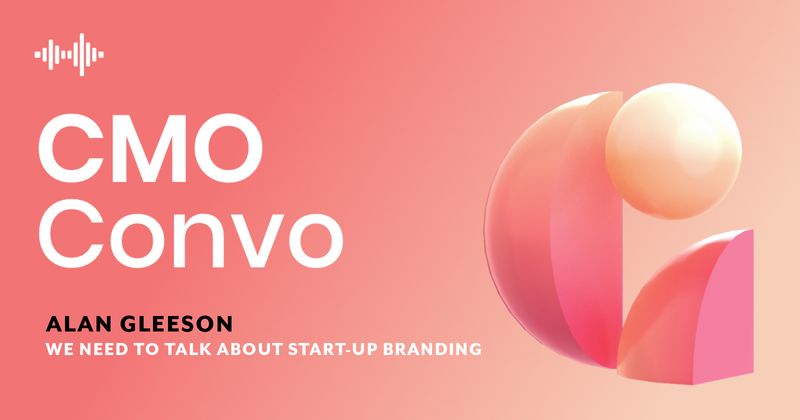 CMO Convo | We need to talk about start-up branding | Alan Gleeson