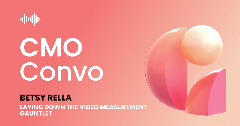 CMO Convo | Laying down the video measurement gauntlet | Betsy Rella